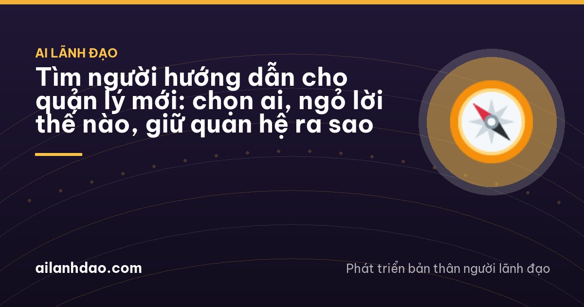 Tìm người hướng dẫn cho quản lý mới: chọn ai, ngỏ lời thế nào, giữ quan hệ ra sao
